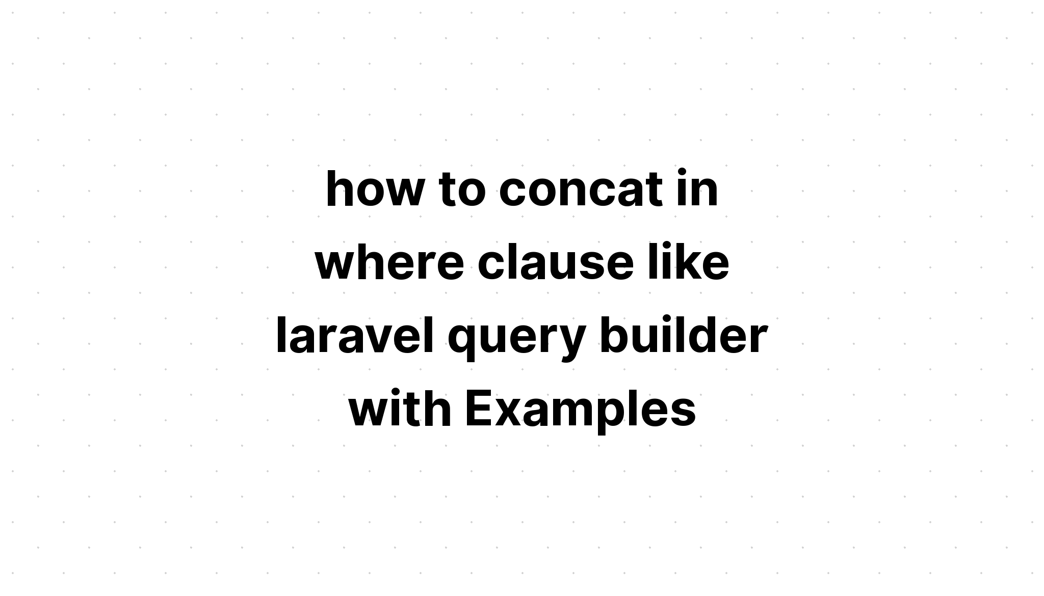 cách nối mệnh đề where như trình tạo truy vấn laravel với Ví dụ
